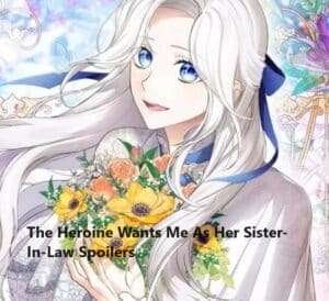 The Heroine Wants Me As Her Sister-In-Law Spoilers - RecentDrone